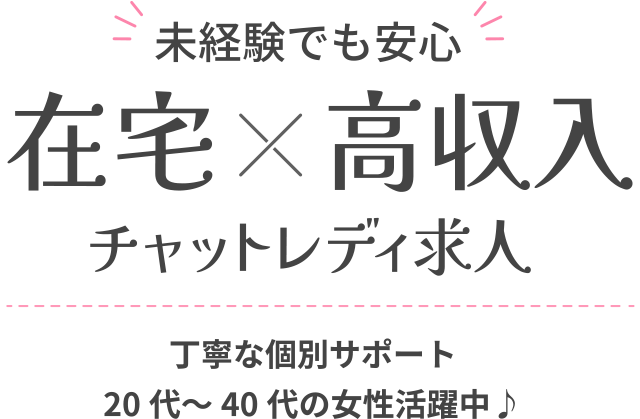 未経験でも安心。在宅×高収入 チャットレディ求人。丁寧な個別サポート、20代〜40代の女性活躍中。